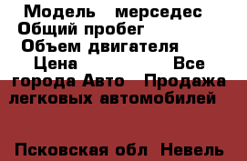  › Модель ­ мерседес › Общий пробег ­ 337 000 › Объем двигателя ­ 2 › Цена ­ 1 700 000 - Все города Авто » Продажа легковых автомобилей   . Псковская обл.,Невель г.